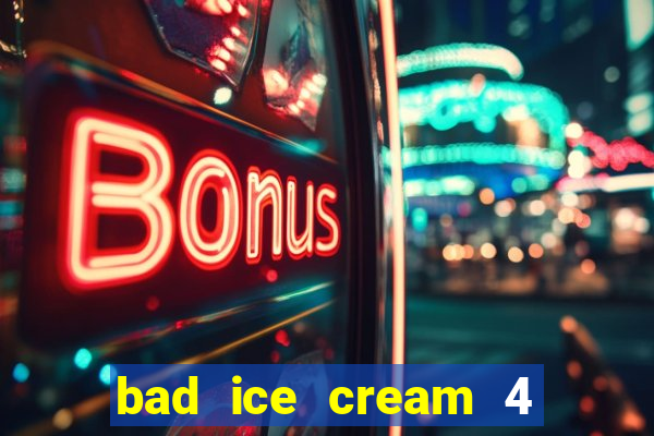 bad ice cream 4 click jogos